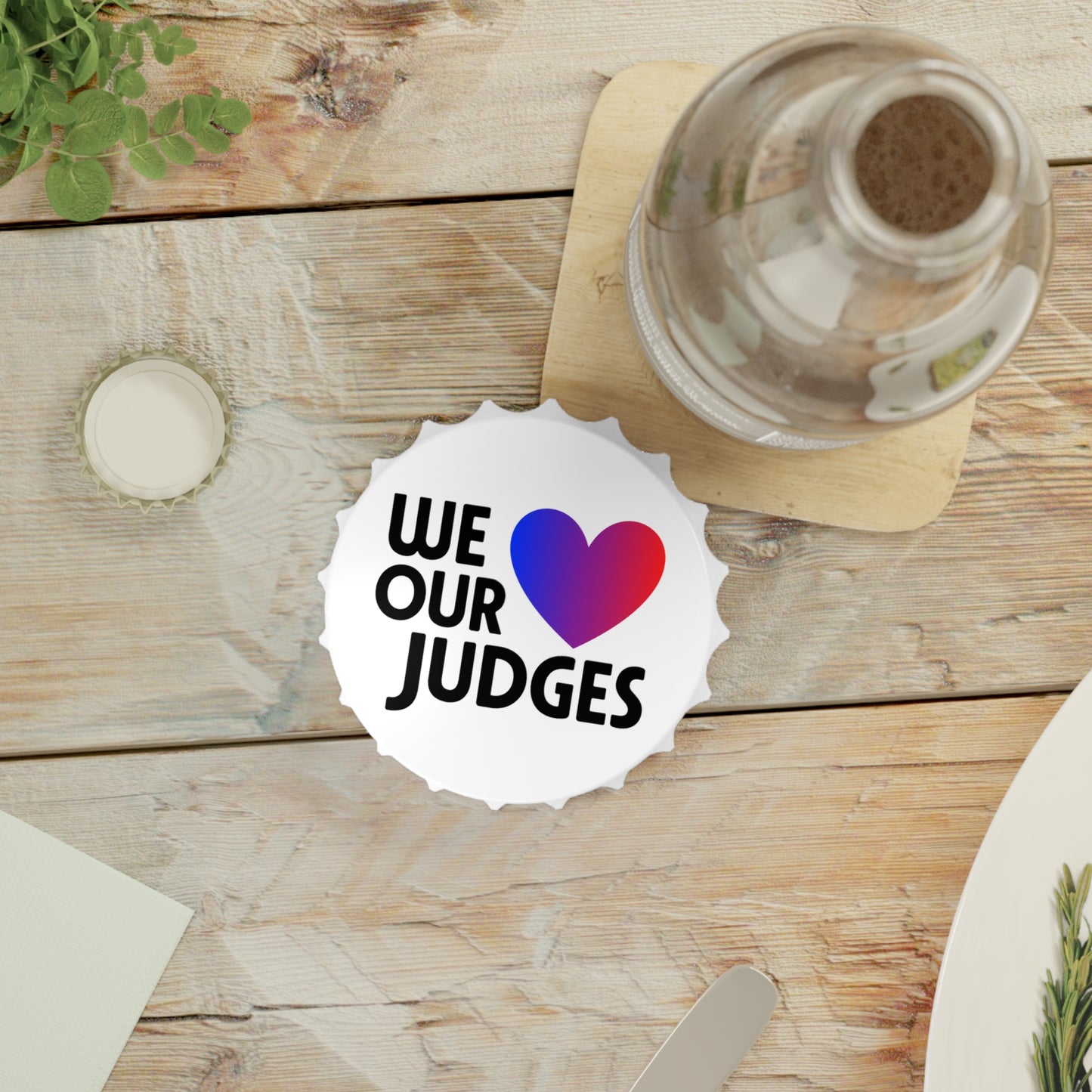 WE ❤️ OUR JUDGES Custom Bottle Opener