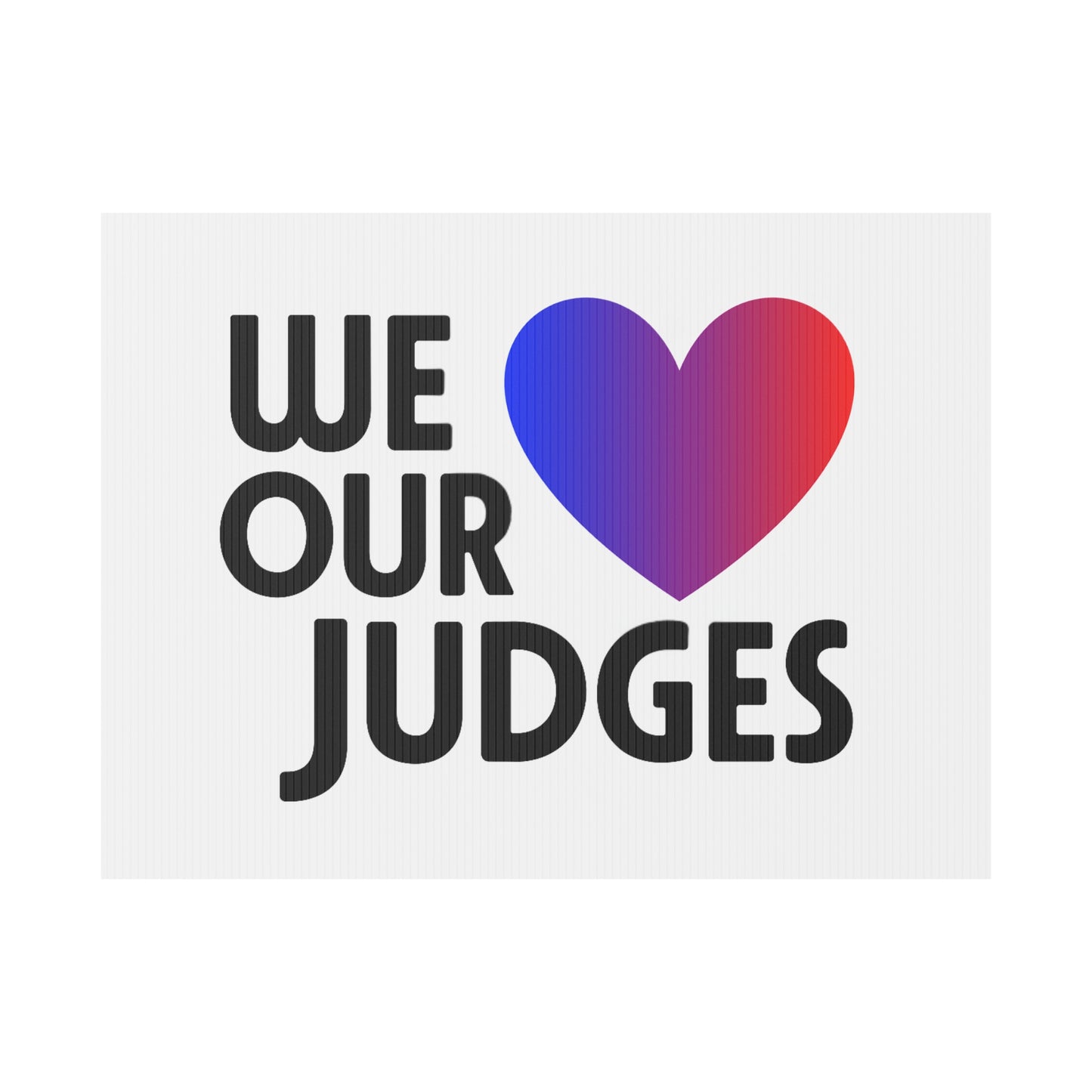 WE ❤️ OUR JUDGES Plastic Yard Sign - Supportive Outdoor Decor