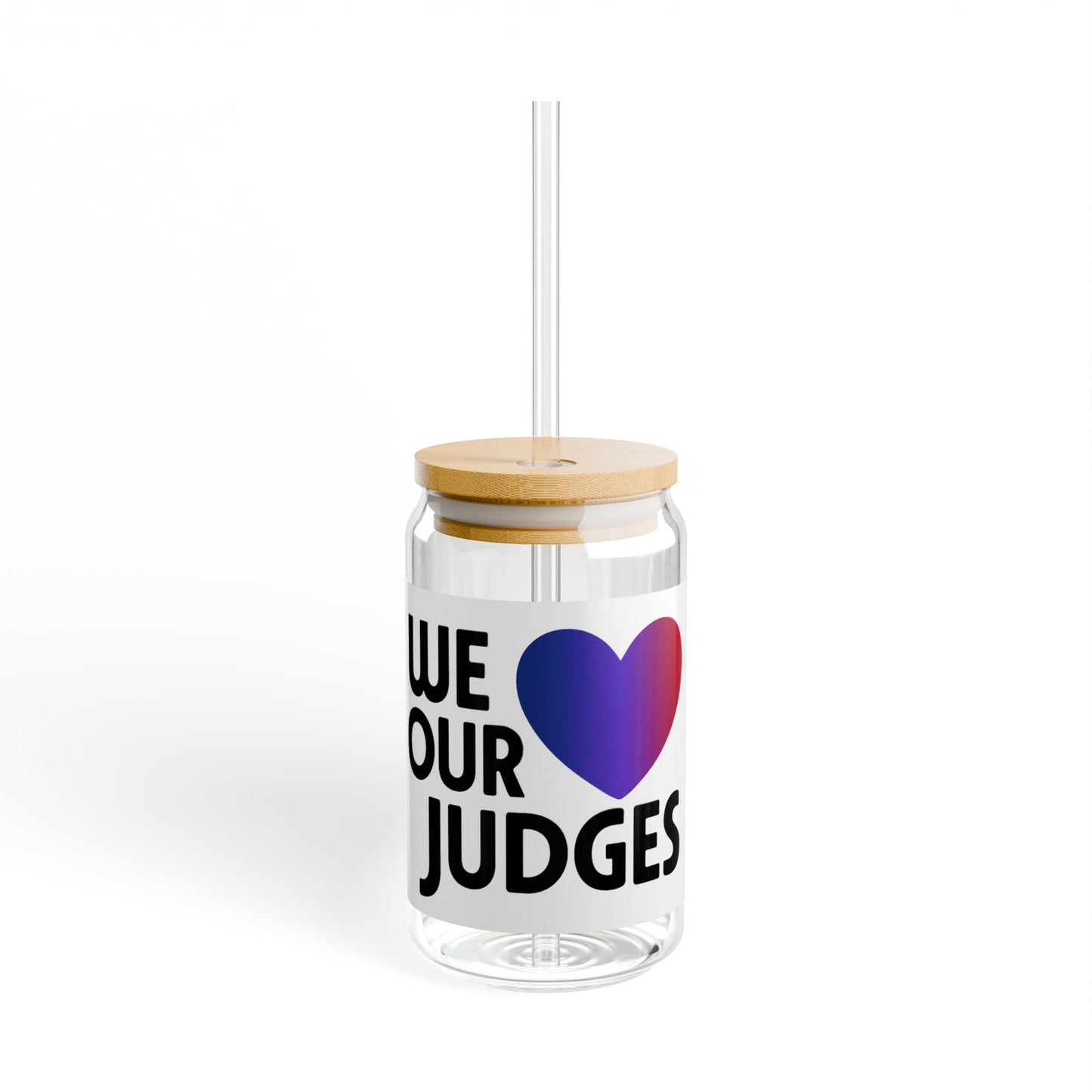 WE ❤️ OUR JUDGES Sipper Glass