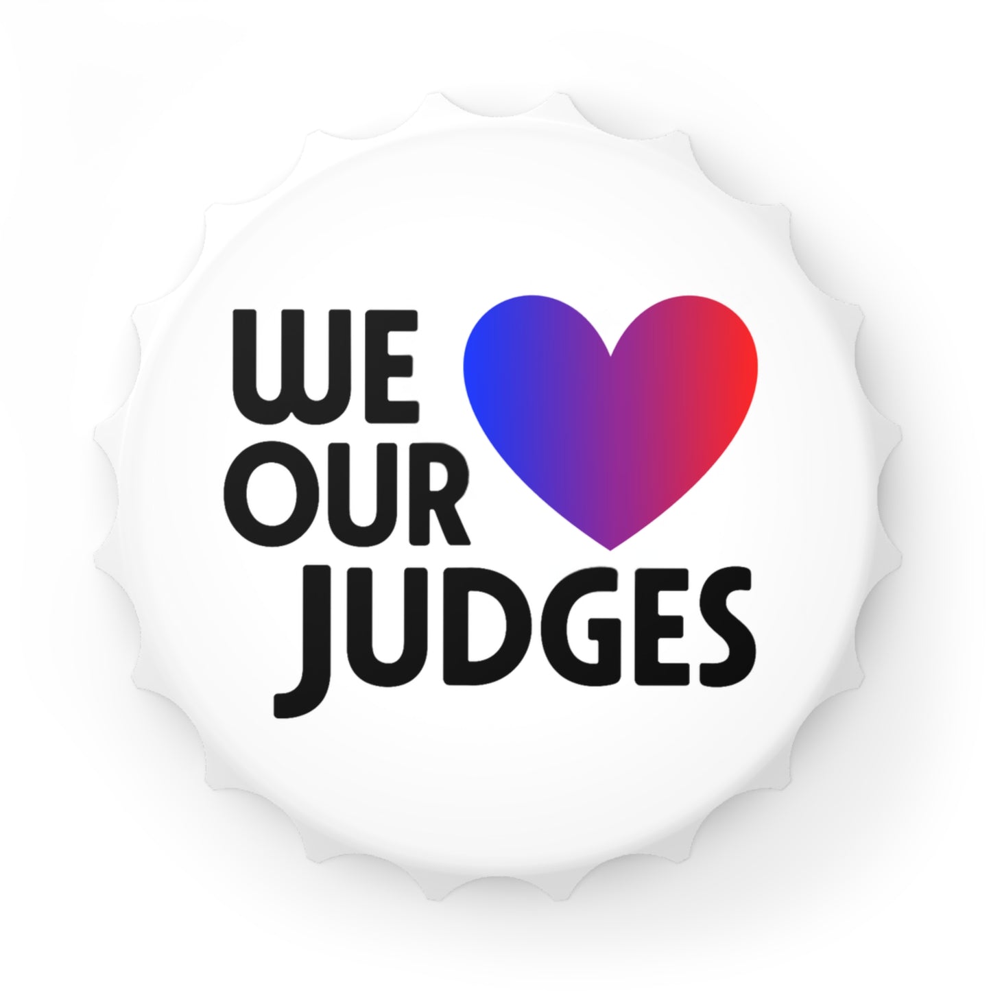 WE ❤️ OUR JUDGES Custom Bottle Opener
