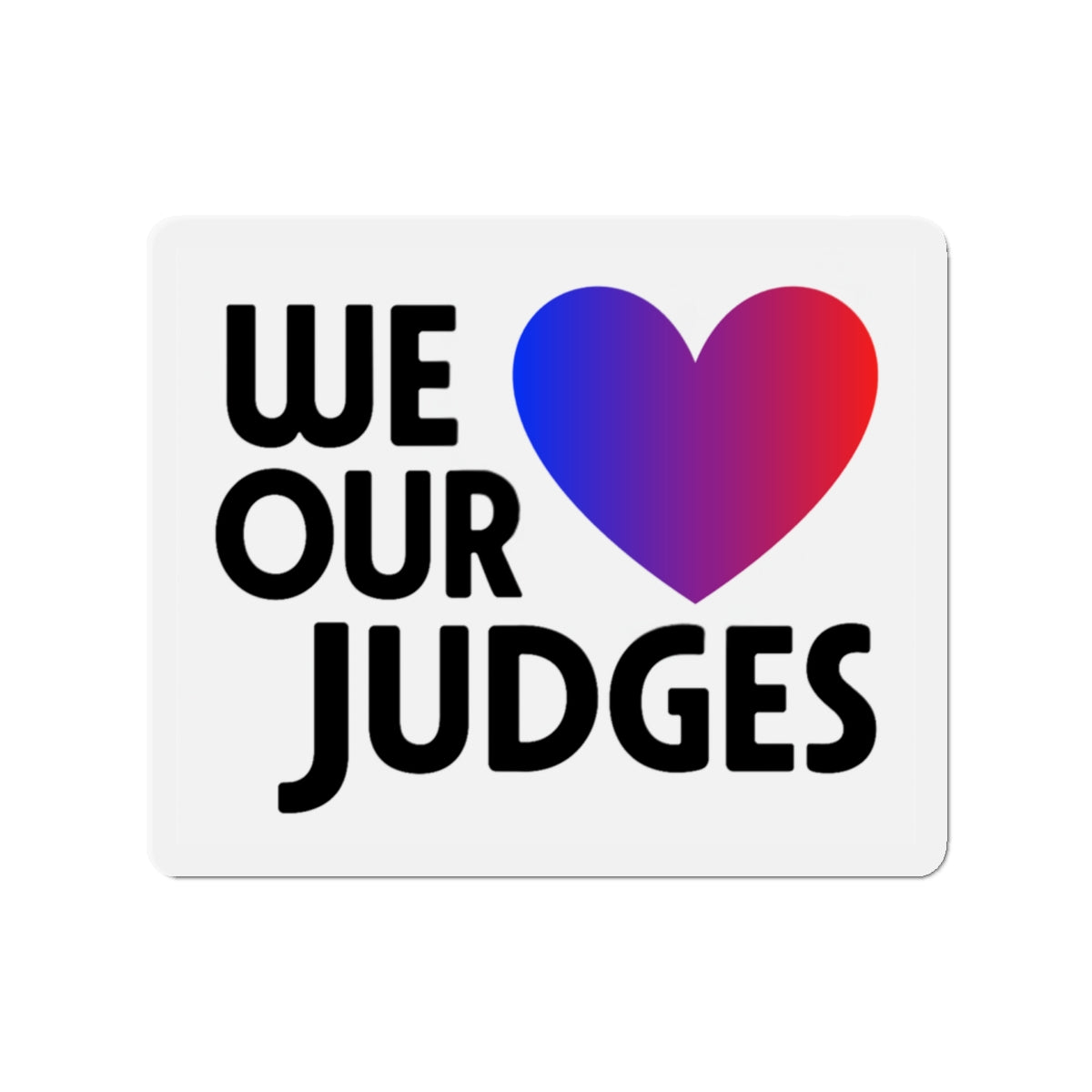 WE ❤️ OUR JUDGES Die-Cut Magnets