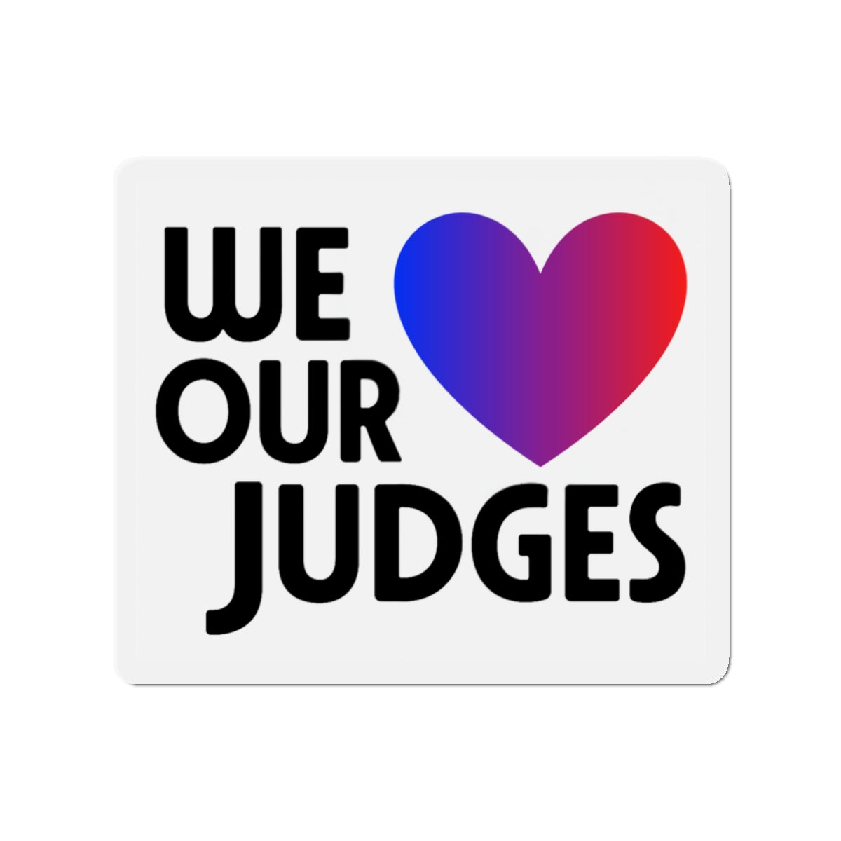 WE ❤️ OUR JUDGES Die-Cut Magnets